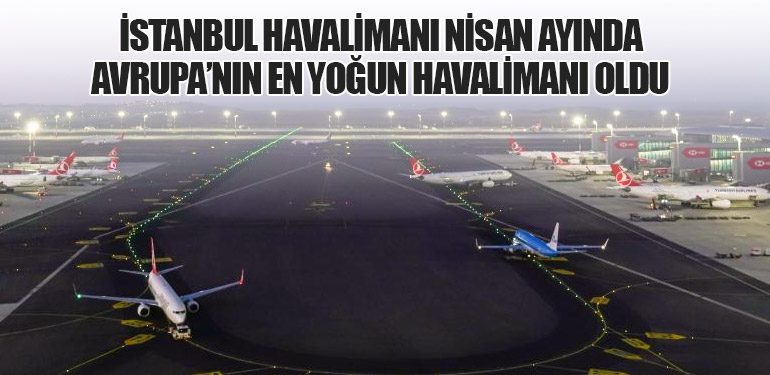 İstanbul Havalimanı Nisan Ayında Avrupa’nın En Yoğun Havalimanı Oldu
