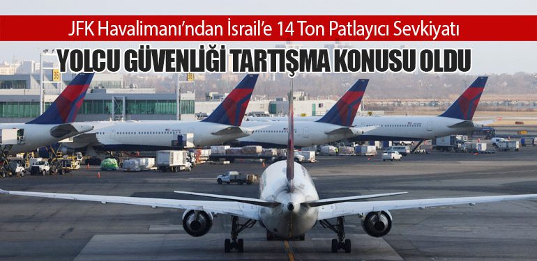 JFK Havalimanı’ndan İsrail’e 14 Ton Patlayıcı Sevkiyatı: Yolcu Güvenliği Tartışma Konusu Oldu