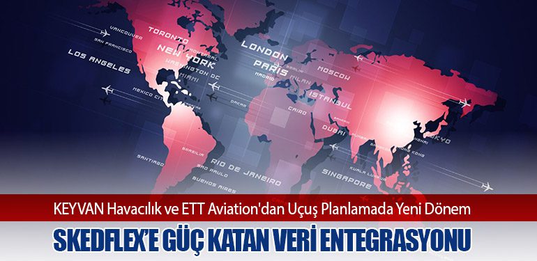 KEYVAN Havacılık ve ETT Aviation'dan Uçuş Planlamada Yeni Dönem: SkedFlex’e Güç Katan Veri Entegrasyonu