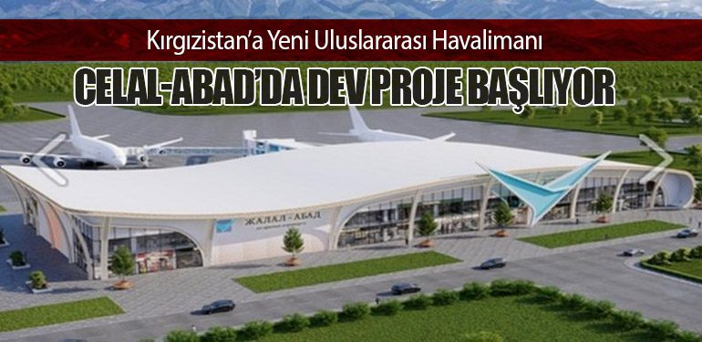 Kırgızistan’a Yeni Uluslararası Havalimanı: Celal-Abad’da Dev Proje Başlıyor