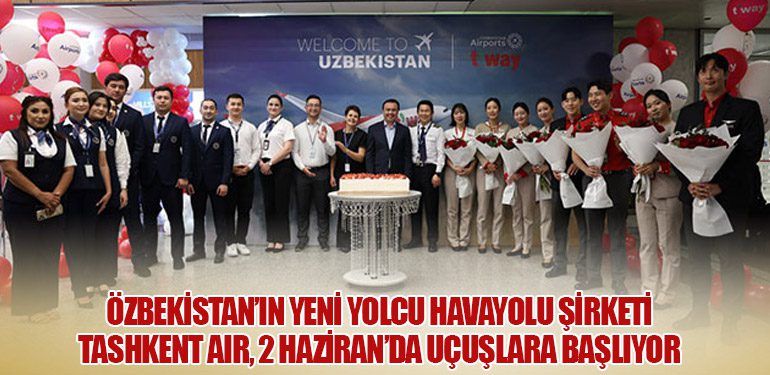 Özbekistan’ın Yeni Yolcu Havayolu Şirketi Tashkent Air, 2 Haziran’da Uçuşlara Başlıyor