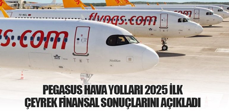 Pegasus Hava Yolları 2025 İlk Çeyrek Finansal Sonuçlarını Açıkladı