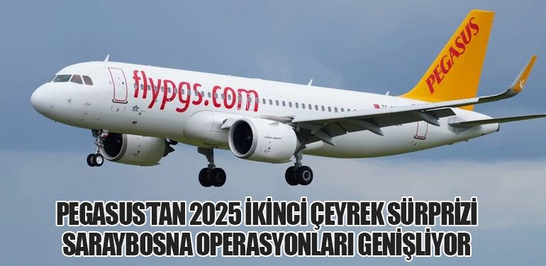 Pegasus’tan 2025 İkinci Çeyrek Sürprizi: Saraybosna Operasyonları Genişliyor