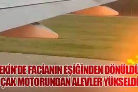 Pekin’de Facianın Eşiğinden Dönüldü: Uçak Motorundan Alevler Yükseldi