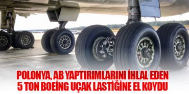 Polonya, AB Yaptırımlarını İhlal Eden 5 Ton Boeing Uçak Lastiğine El Koydu