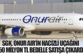 SGK, Onur Air’in Hacizli Uçağını 150 Milyon TL Bedelle Satışa Çıkardı