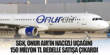 SGK, Onur Air’in Hacizli Uçağını 150 Milyon TL Bedelle Satışa Çıkardı