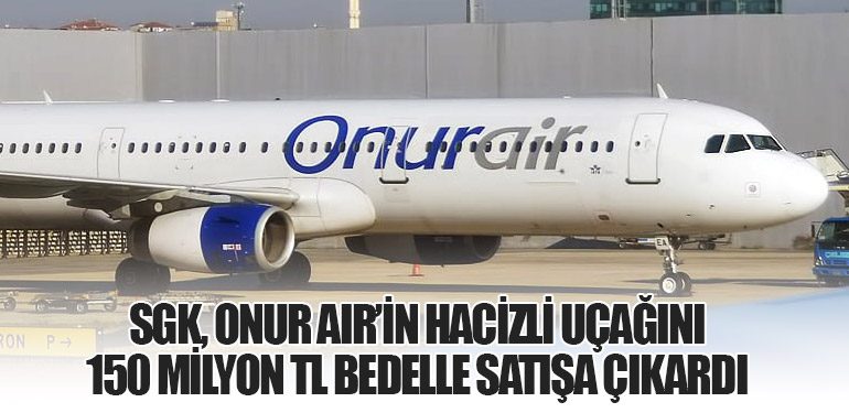 SGK, Onur Air’in Hacizli Uçağını 150 Milyon TL Bedelle Satışa Çıkardı