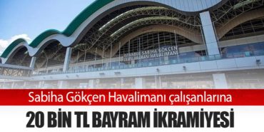 Sabiha Gökçen Havalimanı çalışanlarına 20 bin TL bayram ikramiyesi 11 Haberler S7 Sabiha Gökçen Havalimanı çalışanlarına 20 bin TL bayram ikramiyesi