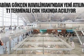 Sabiha Gökçen Havalimanı’ndan Yeni Atılım: T1 Terminali Çok Yakında Açılıyor