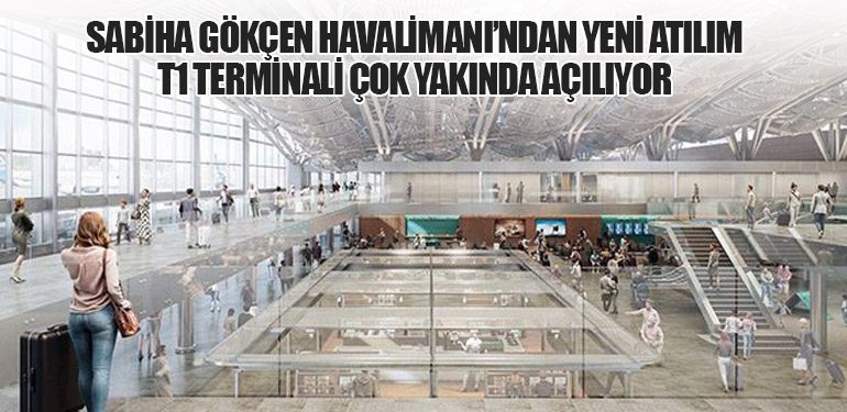 Sabiha Gökçen Havalimanı’ndan Yeni Atılım: T1 Terminali Çok Yakında Açılıyor
