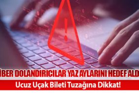 Siber Dolandırıcılar Yaz Aylarını Hedef Aldı: Ucuz Uçak Bileti Tuzağına Dikkat!