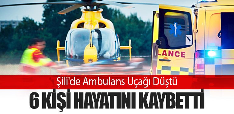 Şili'de Ambulans Uçağı Düştü: 6 Kişi Hayatını Kaybetti