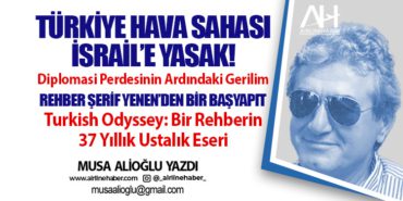 Türkiye hava sahası İsrail’e yasak! Rehber Şerif Yenen’den bir başyapıt Turkish Odyssey: Bir Rehberin 37 Yıllık Ustalık Eseri