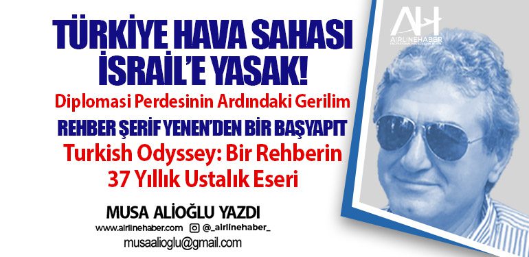 Türkiye hava sahası İsrail’e yasak! Rehber Şerif Yenen’den bir başyapıt Turkish Odyssey: Bir Rehberin 37 Yıllık Ustalık Eseri