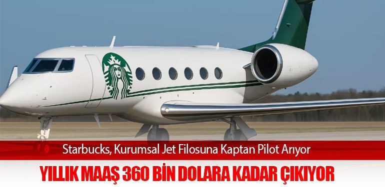 Starbucks, Kurumsal Jet Filosuna Kaptan Pilot Arıyor: Yıllık Maaş 360 Bin Dolara Kadar Çıkıyor