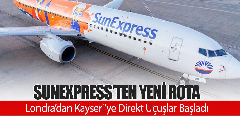 SunExpress’ten Yeni Rota: Londra’dan Kayseri’ye Direkt Uçuşlar Başladı