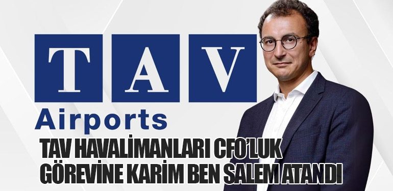 TAV Havalimanları CFO’luk Görevine Karim Ben Salem Atandı