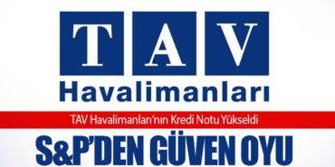 TAV Havalimanları’nın Kredi Notu Yükseldi: S&P’den Güven Oyu 3 Haberler THK TAV Havalimanları’nın Kredi Notu Yükseldi: S&P’den Güven Oyu