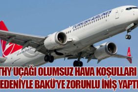 THY Uçağı Olumsuz Hava Koşulları Nedeniyle Bakü’ye Zorunlu İniş Yaptı