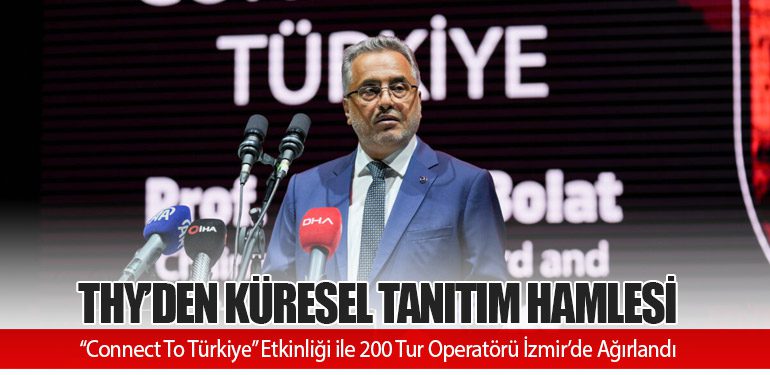 THY’den Küresel Tanıtım Hamlesi: “Connect To Türkiye” Etkinliği ile 200 Tur Operatörü İzmir’de Ağırlandı