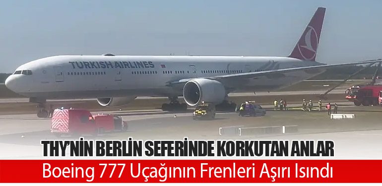 THY’nin Berlin Seferinde Korkutan Anlar: Boeing 777 Uçağının Frenleri Aşırı Isındı