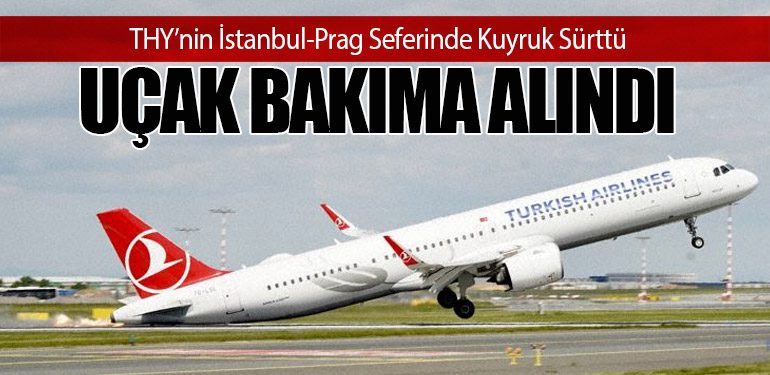 THY’nin İstanbul-Prag Seferinde Kuyruk Sürttü: Uçak Bakıma Alındı
