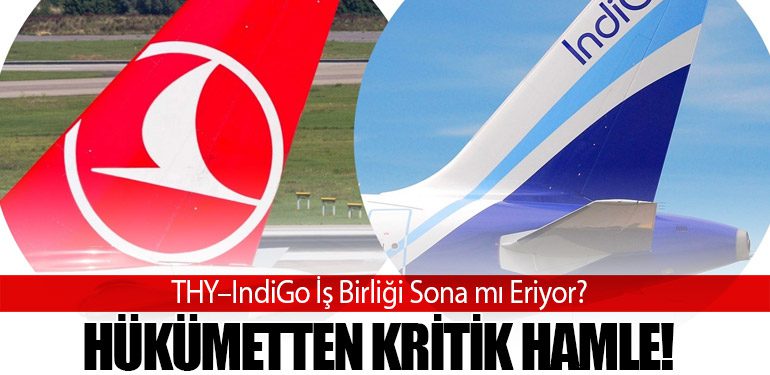 THY–IndiGo İş Birliği Sona mı Eriyor? Hükümetten Kritik Hamle!