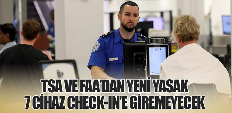 TSA ve FAA’dan Yeni Yasak: 7 Cihaz Check-in’e Giremeyecek