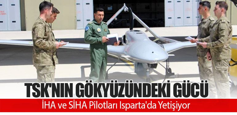 TSK'nın Gökyüzündeki Gücü: İHA ve SİHA Pilotları Isparta'da Yetişiyor