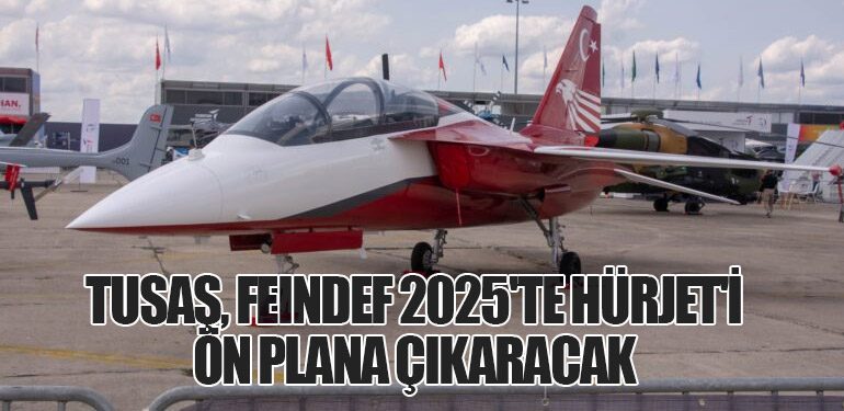 TUSAŞ, FEINDEF 2025'te HÜRJET'i Ön Plana Çıkaracak