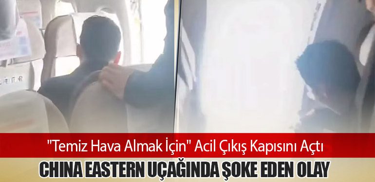 "Temiz Hava Almak İçin" Acil Çıkış Kapısını Açtı: China Eastern Uçağında Şoke Eden Olay
