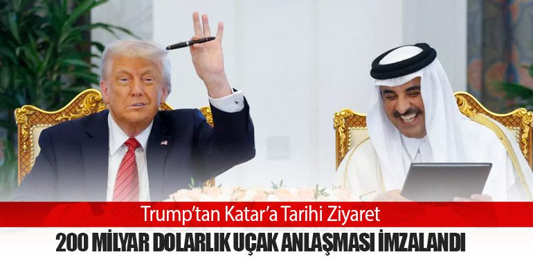 Trump’tan Katar’a Tarihi Ziyaret: 200 Milyar Dolarlık Uçak Anlaşması İmzalandı
