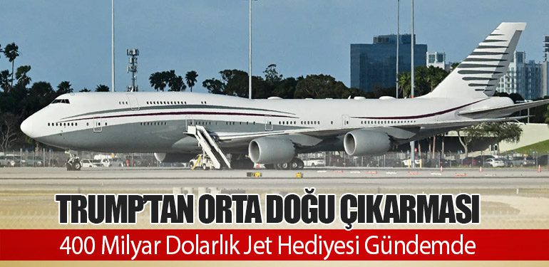 Trump’tan Orta Doğu Çıkarması: 400 Milyar Dolarlık Jet Hediyesi Gündemde