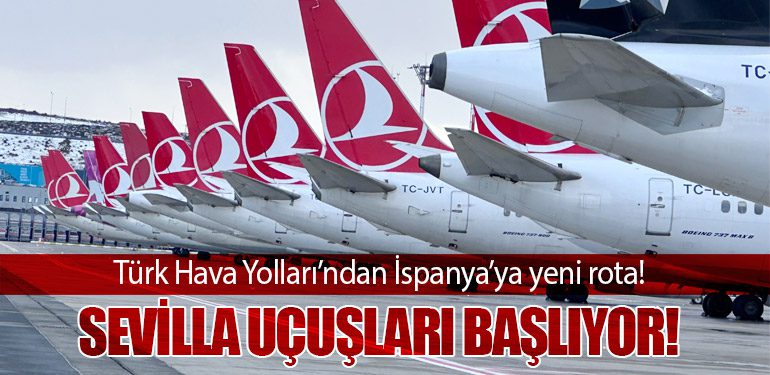 Türk Hava Yolları’ndan İspanya’ya yeni rota! Sevilla uçuşları başlıyor!