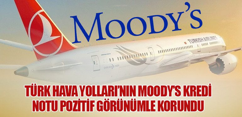 Türk Hava Yolları’nın Moody’s Kredi Notu Pozitif Görünümle Korundu