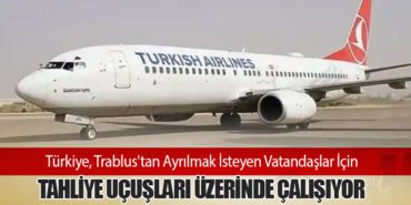 Türkiye, Trablus’tan Ayrılmak İsteyen Vatandaşlar İçin Tahliye Uçuşları Üzerinde Çalışıyor