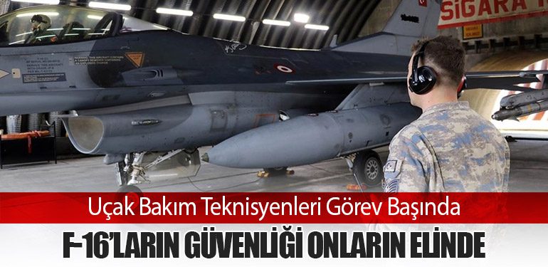 Uçak Bakım Teknisyenleri Görev Başında: F-16’ların Güvenliği Onların Elinde