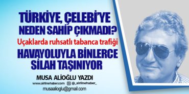 Türkiye, Çelebi’ye neden sahip çıkmadı? Uçaklarda ruhsatlı tabanca trafiği Havayoluyla binlerce silah taşınıyor 