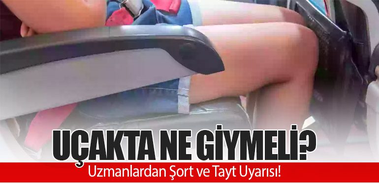 Uçakta Ne Giymeli? Uzmanlardan Şort ve Tayt Uyarısı!