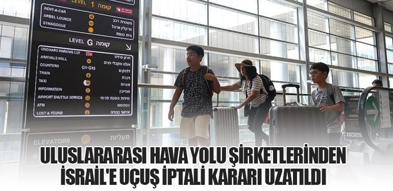 Uluslararası Hava Yolu Şirketlerinden İsrail'e Uçuş İptali Kararı Uzatıldı