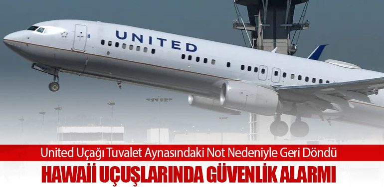 United Uçağı Tuvalet Aynasındaki Not Nedeniyle Geri Döndü: Hawaii Uçuşlarında Güvenlik Alarmı