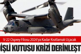 V-22 Osprey Filosu 2026’ya Kadar Kısıtlamalı Uçacak: Dişli Kutusu Krizi Derinleşti