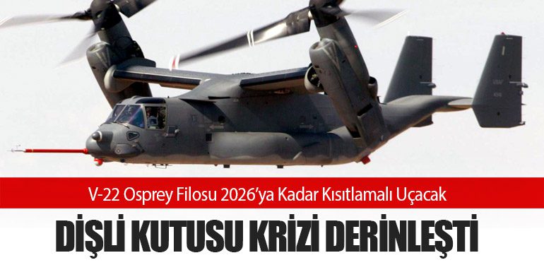 V-22 Osprey Filosu 2026’ya Kadar Kısıtlamalı Uçacak: Dişli Kutusu Krizi Derinleşti