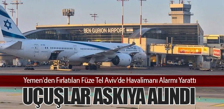 Yemen'den Fırlatılan Füze Tel Aviv’de Havalimanı Alarmı Yarattı: Uçuşlar Askıya Alındı