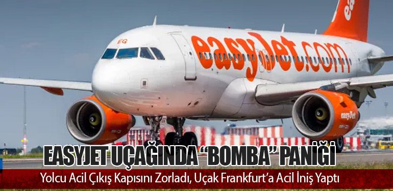 EasyJet Uçağında “Bomba” Paniği: Yolcu Acil Çıkış Kapısını Zorladı, Uçak Frankfurt’a Acil İniş Yaptı