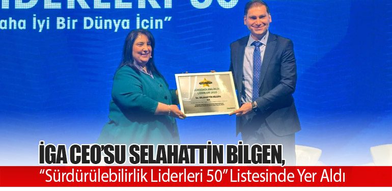 iGA CEO’su Selahattin Bilgen, “Sürdürülebilirlik Liderleri 50” Listesinde Yer Aldı