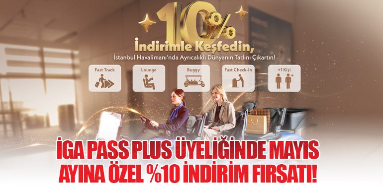 İGA Pass Plus Üyeliğinde Mayıs Ayına Özel Yüzde 10 İndirim Fırsatı!