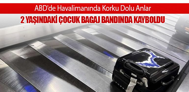 ABD'de Havalimanında Korku Dolu Anlar: 2 Yaşındaki Çocuk Bagaj Bandında Kayboldu
