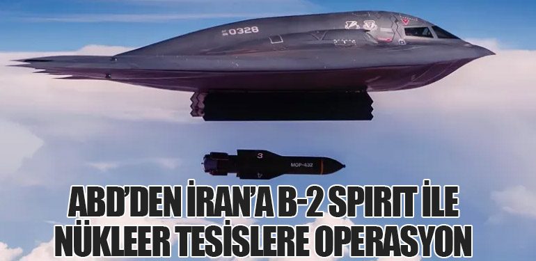 ABD’den İran’a B-2 Spirit ile Nükleer Tesislere Operasyon